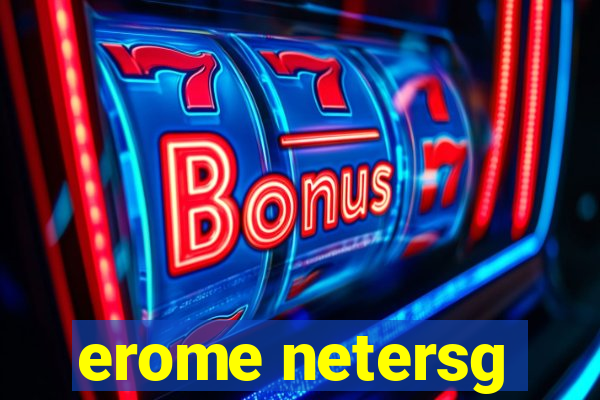 erome netersg